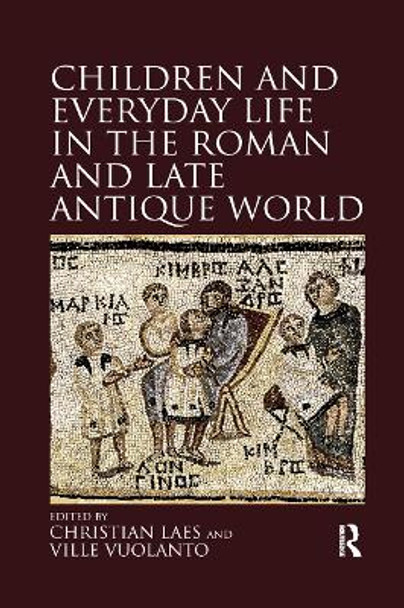 Children and Everyday Life in the Roman and Late Antique World by Christian Laes