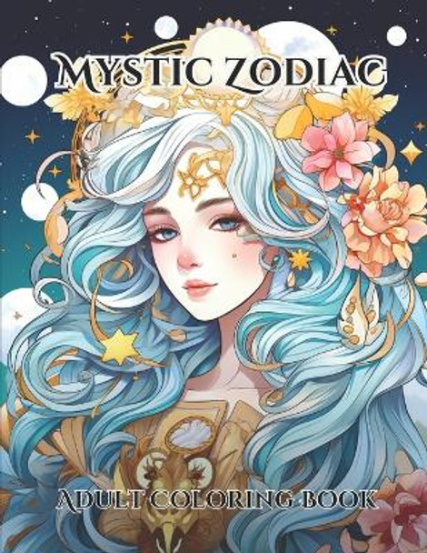 Mystic Zodiac Adult Coloring Book: 40 Beautiful Astrological Art Mindfulness Relaxation Stress-Relief Horoscope Designs Art Therapy by Aleyna I&#351;&#305;k 9798862588262