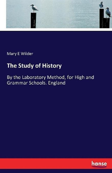 The Study of History: By the Laboratory Method, for High and Grammar Schools. England by Mary E Wilder 9783744777377