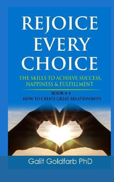 REJOICE EVERY CHOICE - Skills To Achieve Success, Happiness and Fulfillment: Book # 4: How To Build Great Relationships by Galit Goldfarb 9789659255672