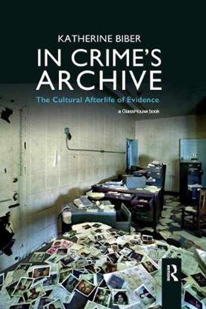 In Crime's Archive: The Cultural Afterlife of Evidence by Katherine Biber