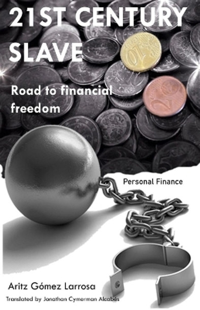 21ST CENTURY SLAVE - Road to financial freedom by Jonathan Cymerman Alcabes 9781671636521