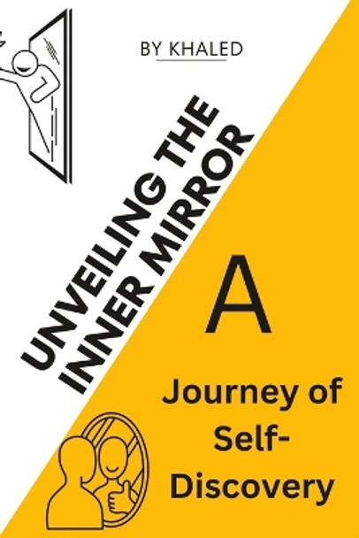 Unveiling The Inner Mirror: A Journey of Self-Discovery Finding Clarity in the Reflection Within by Khaled Bouajaja 9798398107371