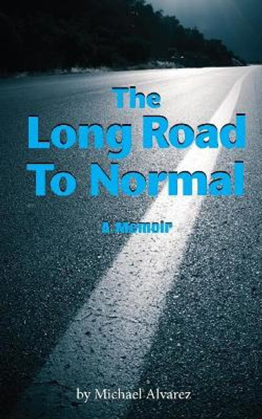 The Long Road to Normal: A Memoir by Michael Alvarez 9781501079894