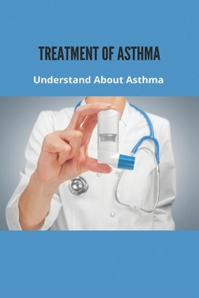 Treatment Of Asthma: Understand About Asthma: Asthma Prevention by Ronna Henedia 9798739016560