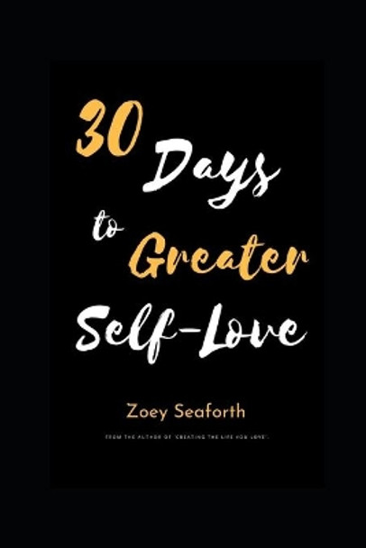 30 Days To Greater Self-Love: Learn To Love Yourself In Under A Month by Zoey Seaforth 9798739443182