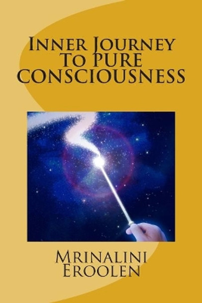 Inner Journey To PURE CONSCIOUSNESS by Mrinalini Eroolen 9789990335200