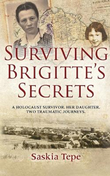 Surviving Brigitte's Secrets: A Holocaust Survivor, Her Daughter, Two Traumatic Journeys by Saskia Tepe 9798358808836