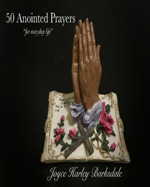 50 Anointed Prayers for Everyday Life: 50 Anointed Prayers for Everyday Life by MS Joyce/J Barksdale 9781983511455