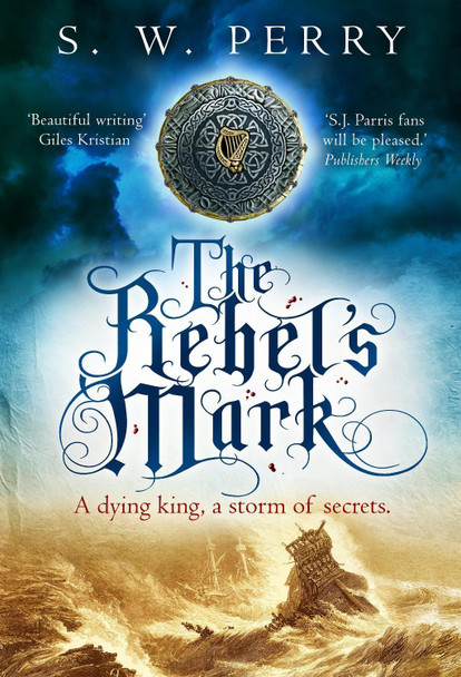 The Rebel's Mark: A gripping Elizabethan crime thriller, perfect for fans of S. J. Parris and Rory Clements by S. W. Perry