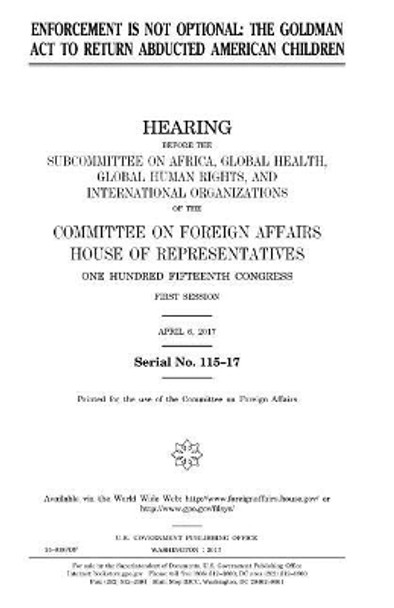 Enforcement Is Not Optional: The Goldman ACT to Return Abducted American Children by Professor United States Congress 9781979820851