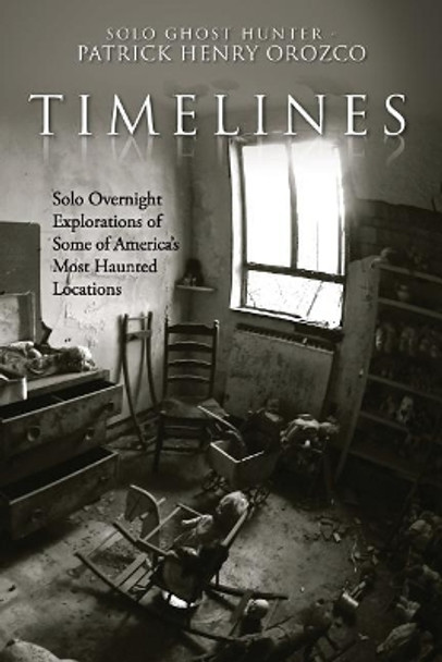 TimeLines: Solo Overnight Explorations of Some of America's Most Haunted Locations by Patrick Henry Orozco 9781981243402