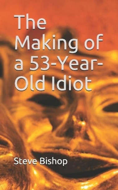 The Making of a 53-Year-Old Idiot by Nathan McCulough 9798616391094