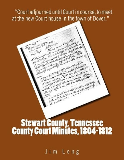 Stewart County, Tennessee County Court Minutes, 1804 - 1812 by Jim Long 9781985735354