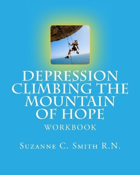 Depression Climbing the Mountain of Hope: Workbook by Suzanne C Smith R N 9781986120852