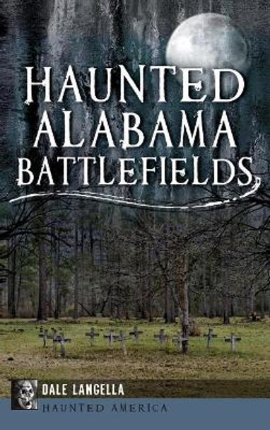 Haunted Alabama Battlefields by Dale Langella 9781540208033