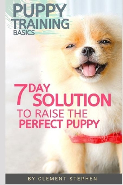 Puppy Training Basics: 7 Day Solution to Raise the Perfect Puppy by Clement Stephen 9798647820822