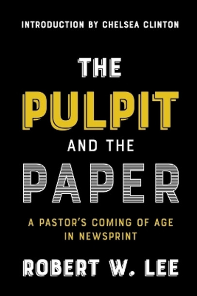 The Pulpit and the Paper: A Pastor's Coming of Age in Newsprint by Robert W Lee 9781641732796