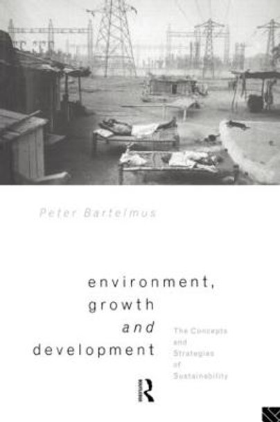 Environment, Growth and Development: The Concepts and Strategies of Sustainability by Peter Bartelmus