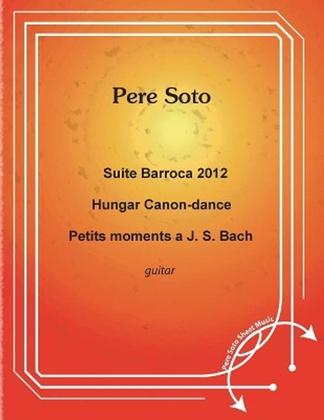 Suite Barroca 2012, Hungar Canon-Dance, Petits moments a J.S BACH by Pere Soto 9781982039530