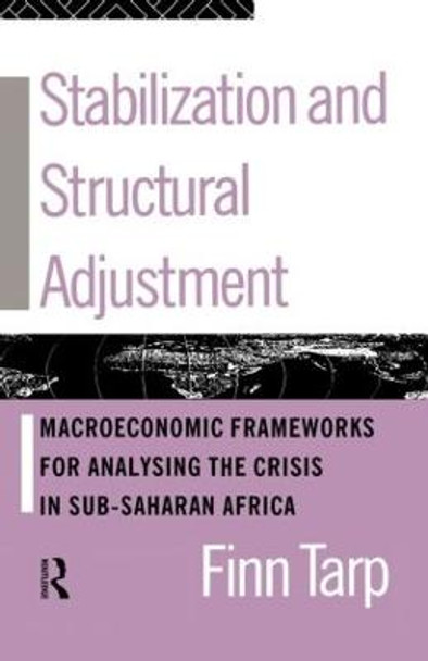 Stabilization and Structural Adjustment: Macroeconomic Frameworks for Analysing the Crisis in Sub-Saharan Africa by Finn Tarp