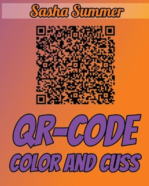 QR-CODE - Color and Cuss: Scan Here - The New Era Of Coloring Book Is Here: Color The Qr-code And Then Scan It, You Will Have A Nice Surprise, Motherf*cker by Sasha Summer 9798643956556