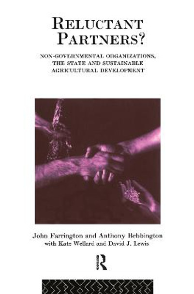 Reluctant Partners? Non-Governmental Organizations, the State and Sustainable Agricultural Development by Anthony Bebbington