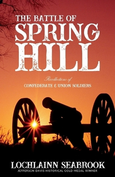 The Battle of Spring Hill: Recollections of Confederate and Union Soldiers by Lochlainn Seabrook 9781943737697