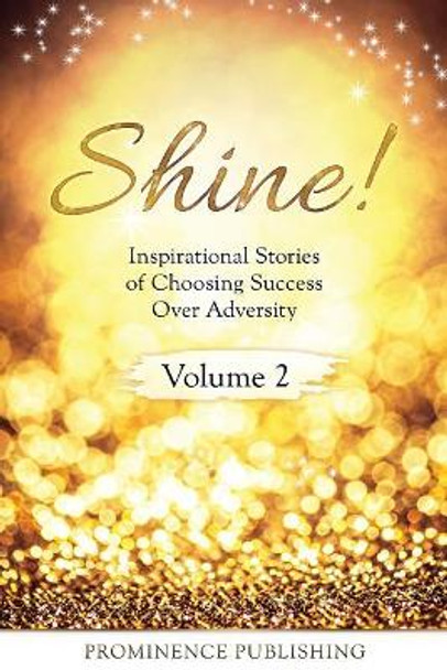 Shine Volume 2: Inspirational Stories of Choosing Success Over Adversity by Alexandra Romann 9781988925066