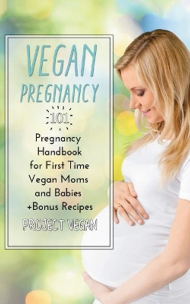Vegan Pregnancy 101: Pregnancy Handbook for First Time Vegan Moms and Babies +recipes by Projectvegan 9781717911346