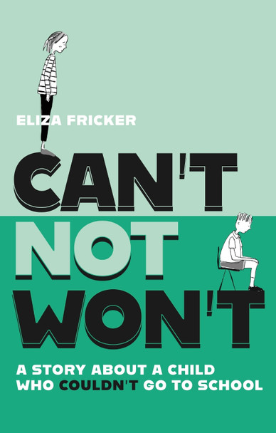 Can't Not Won't: A Story About A Child Who Couldn't Go To School by Eliza Fricker