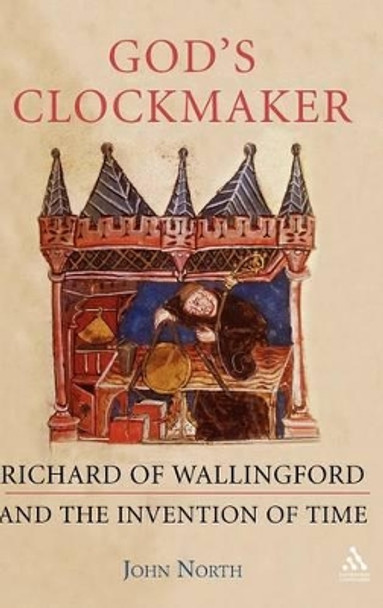 God's Clockmaker: Richard of  Wallingford and the Invention of Time by John North 9781852854515
