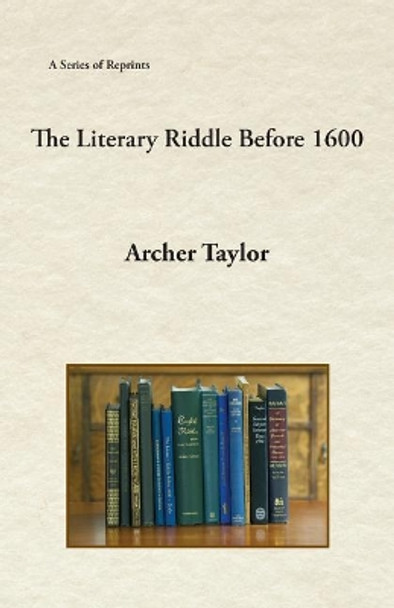 The Literary Riddle Before 1600 by Archer Taylor 9781888215663