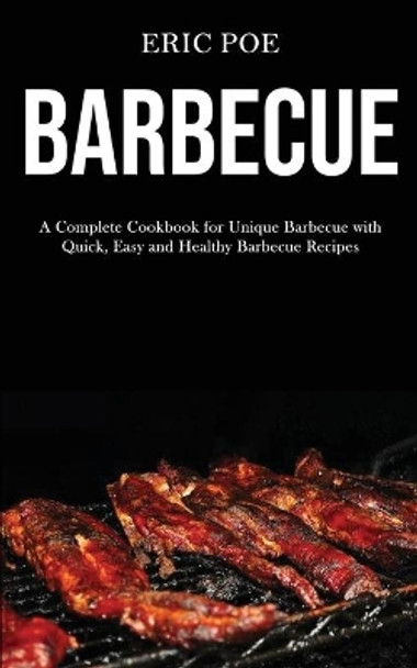 Barbecue: A Complete Cookbook for Unique Barbecue With (Quick, Easy and Healthy Barbecue Recipes) by Eric Poe 9781989787427
