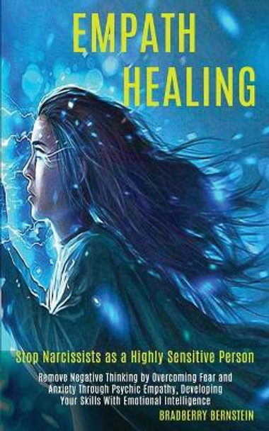 Empath Healing: Remove Negative Thinking by Overcoming Fear and Anxiety Through Psychic Empathy, Developing Your Skills With Emotional Intelligence (Stop Narcissists as a Highly Sensitive Person) by Bradberry Bernstein 9781989920343