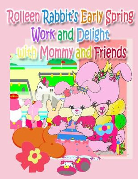 Rolleen Rabbit's Early Spring Work and Delight with Mommy and Friends by R Kong 9781990782381