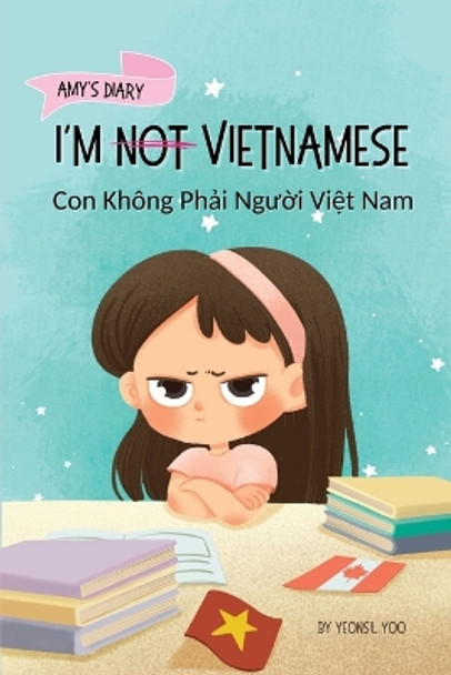 I'm Not Vietnamese (Con Kh�ng Ph&#7843;i Ng&#432;&#7901;i Vi&#7879;t Nam): A Story About Identity, Language Learning, and Building Confidence Through Small Wins Bilingual Children's Book Written in Vietnamese and English by Yeonsil Yoo 9781998277148