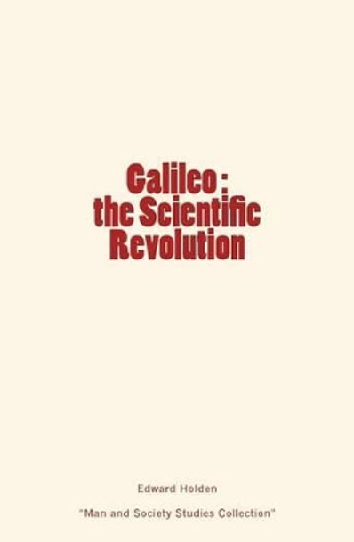 Galileo: the Scientific Revolution by Edward Singleton Holden 9782366592733