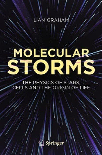 Molecular Storms: The Physics of Stars, Cells and the Origin of Life by Liam Graham 9783031386800