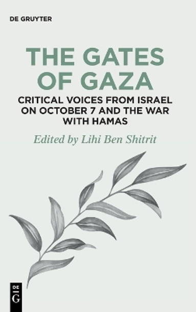 The Gates of Gaza: Critical Voices from Israel on October 7 and the War with Hamas by Lihi Ben Shitrit 9783111447353