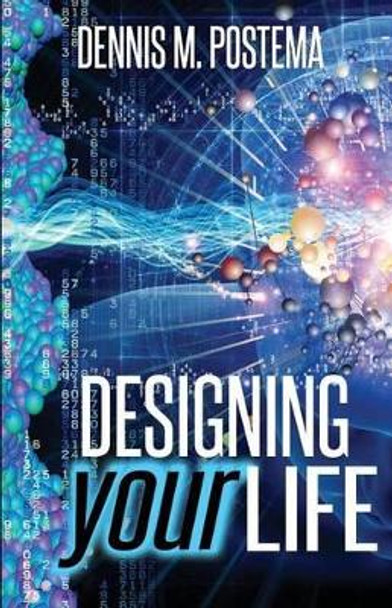 Designing Your Life: Unlocking the infinite possibilities of the subconscious mind by Dennis M Postema 9781492889878