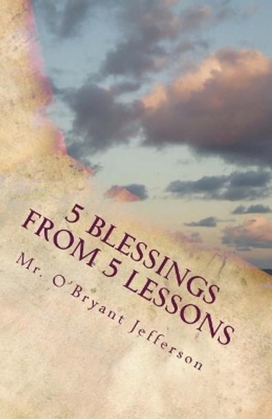 5 Blessings From 5 Lessons: Finding a New Outlook on Life by O'Bryant D Jefferson 9781717347428