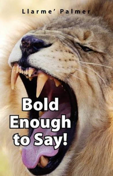 Bold Enough to Say! by Llarme' Palmer 9781441578242