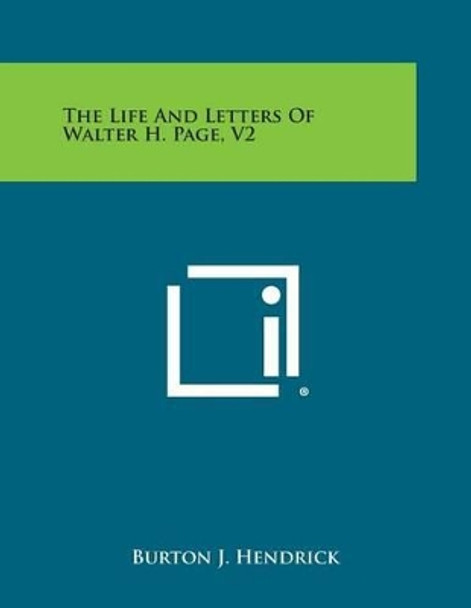 The Life and Letters of Walter H. Page, V2 by Burton J Hendrick 9781494111304