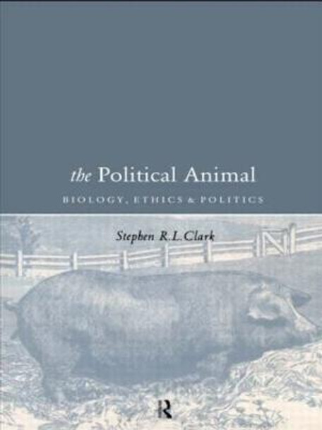 The Political Animal: Biology, Ethics and Politics by Stephen R. L. Clark