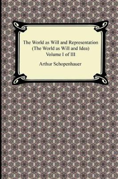 The World as Will and Representation (the World as Will and Idea), Volume I of III by Arthur Schopenhauer 9781420946529