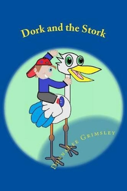 Dork and the Stork: Silly Children's Book. Funny Rhyming Story for Ages 6-8 by Donnalee Grimsley 9781517193959