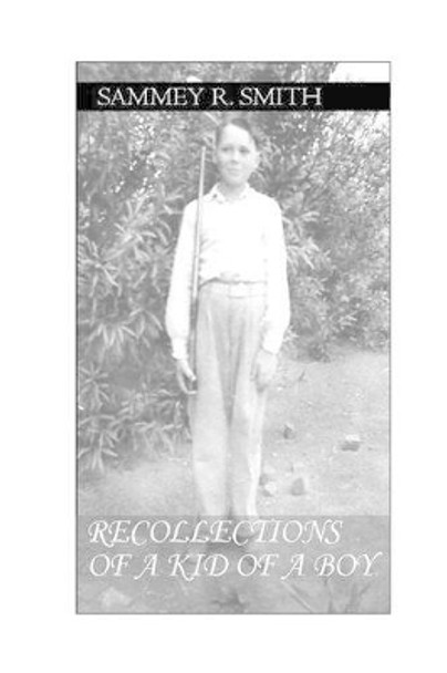 Recollections of A Kid of A Boy by Sammey R Smith 9781515253112