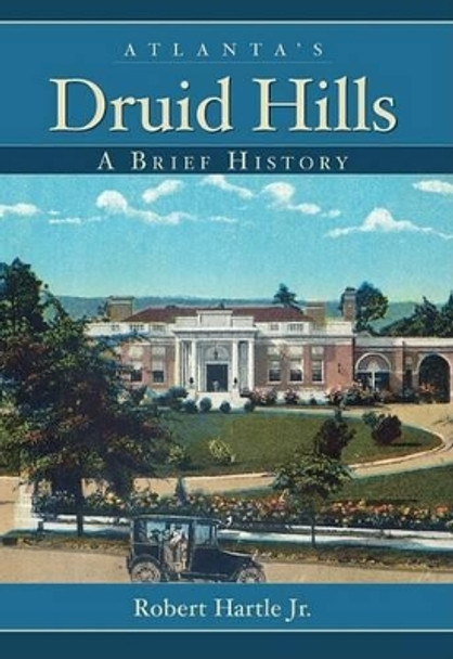 Atlanta's Druid Hills: A Brief History by Robert Hartle, Jr 9781596293755