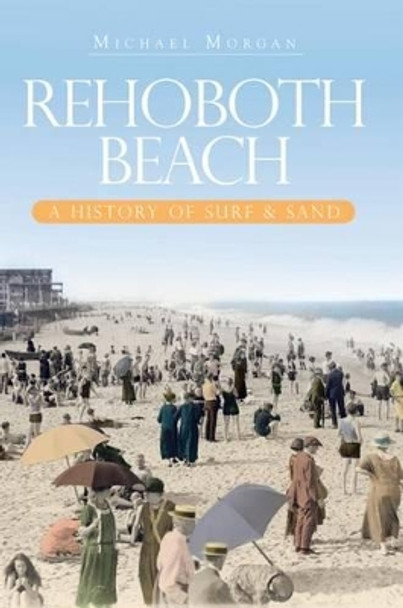 Rehoboth Beach: A History of Surf & Sand by Michael Morgan 9781596296411